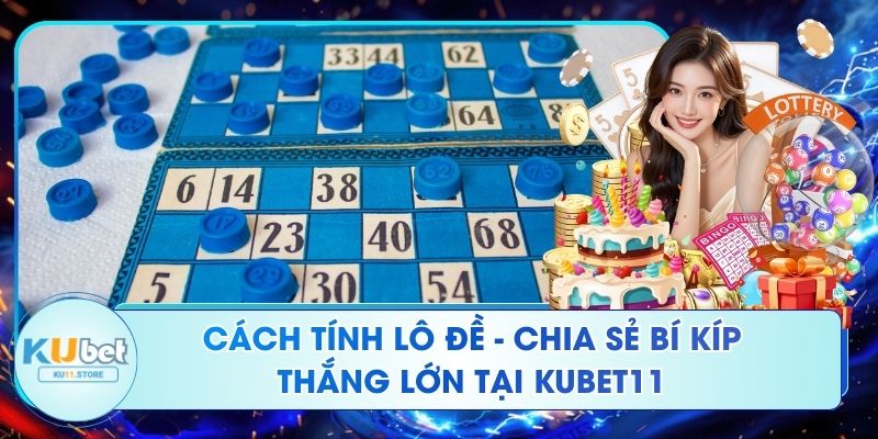 Cách Tính Lô Đề - Chia Sẻ Bí Kíp Thắng Lớn Tại Kubet11 Cách Tính Lô Đề - Chia Sẻ Bí Kíp Thắng Lớn Tại Kubet11