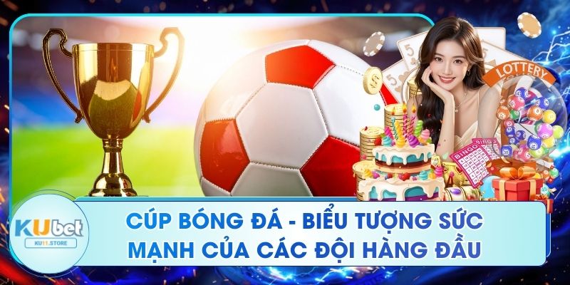 Cúp Bóng Đá - Biểu Tượng Sức Mạnh Của Các Đội Hàng Đầu Cúp Bóng Đá - Biểu Tượng Sức Mạnh Của Các Đội Hàng Đầu