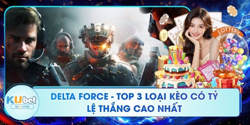 Delta Force - Top 3 Loại Kèo Có Tỷ Lệ Thắng Cao Nhất Delta Force - Top 3 Loại Kèo Có Tỷ Lệ Thắng Cao Nhất