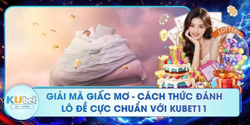 Giải Mã Giấc Mơ - Cách Thức Đánh Lô Đề Cực Chuẩn Với Kubet11 Giải Mã Giấc Mơ - Cách Thức Đánh Lô Đề Cực Chuẩn Với Kubet11