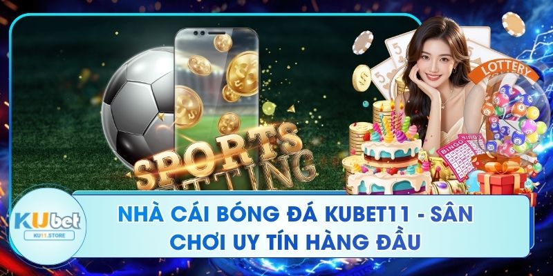 Nhà Cái Bóng Đá Kubet11 - Sân Chơi Uy Tín Hàng Đầu Nhà Cái Bóng Đá Kubet11 - Sân Chơi Uy Tín Hàng Đầu
