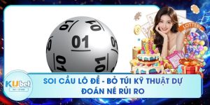 Soi Cầu Lô Đề - Bỏ Túi Kỹ Thuật Dự Đoán Né Rủi Ro