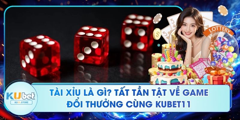 Tài Xỉu Là Gì? Tất Tần Tật Về Game Đổi Thưởng Cùng Kubet11 Tài Xỉu Là Gì? Tất Tần Tật Về Game Đổi Thưởng Cùng Kubet11