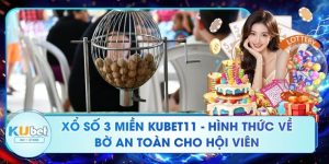 Xổ Số 3 Miền Kubet11 - Hình Thức Về Bờ An Toàn Cho Hội Viên
